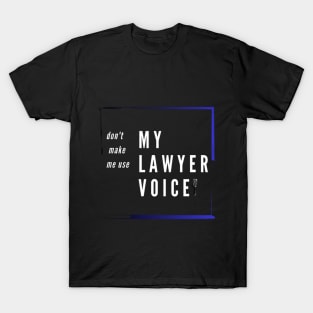 funny voice . don't make me use my lawyer voice T-Shirt